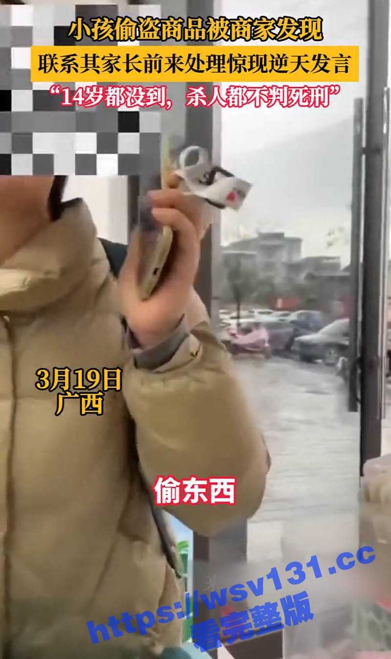 小朋友杀人都不判死刑 偷点东西怎么了？广西一小孩偷东西被抓 家长不道歉还出言反驳 - 51吃瓜网-51吃瓜网
